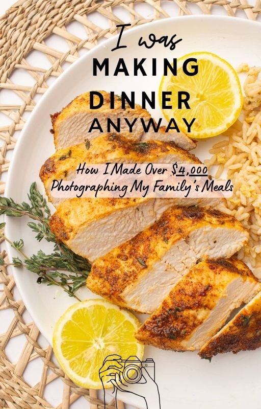 How I Made Over $4,000 Photographing My Family’s Meals